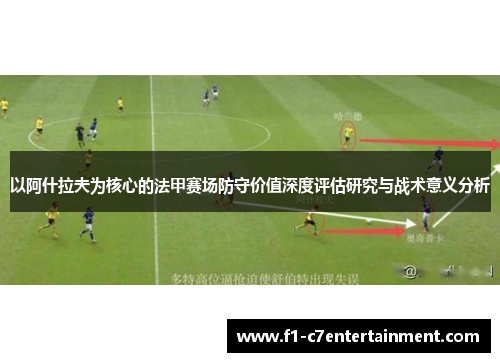 以阿什拉夫为核心的法甲赛场防守价值深度评估研究与战术意义分析 以阿什拉夫为核心的法甲赛场防守价值深度评估研究与战术意义分析