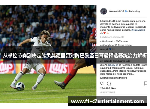 从掌控节奏到决定胜负莫德里奇对阵巴黎圣日耳曼预选赛统治力解析