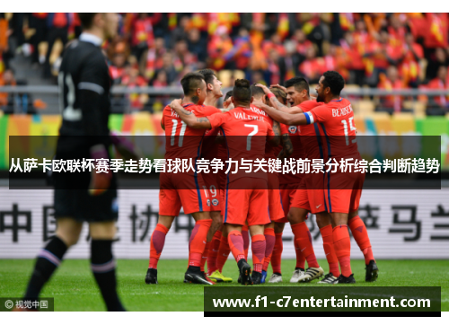 从萨卡欧联杯赛季走势看球队竞争力与关键战前景分析综合判断趋势