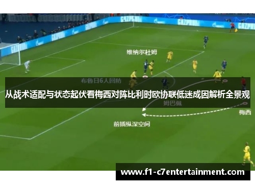 从战术适配与状态起伏看梅西对阵比利时欧协联低迷成因解析全景观