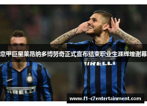 意甲巨星莱昂纳多博努奇正式宣布结束职业生涯辉煌谢幕