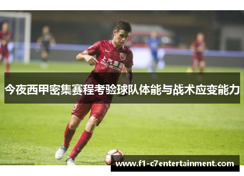 今夜西甲密集赛程考验球队体能与战术应变能力