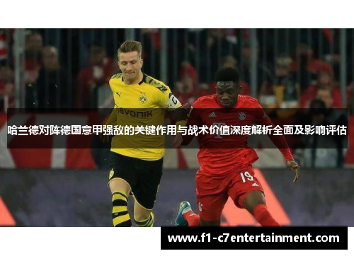 哈兰德对阵德国意甲强敌的关键作用与战术价值深度解析全面及影响评估