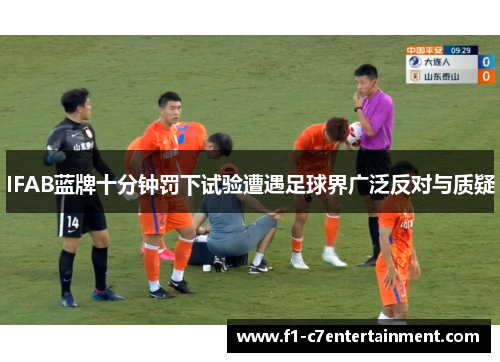 IFAB蓝牌十分钟罚下试验遭遇足球界广泛反对与质疑
