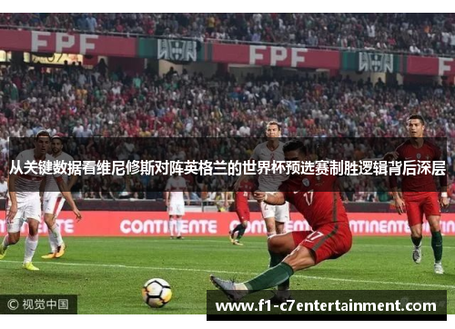 从关键数据看维尼修斯对阵英格兰的世界杯预选赛制胜逻辑背后深层