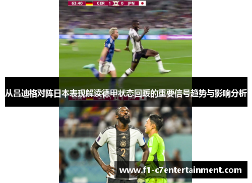 从吕迪格对阵日本表现解读德甲状态回暖的重要信号趋势与影响分析
